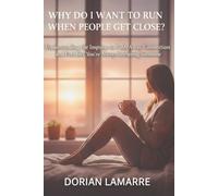 Why Do I Want to Run When People Get Close?: Understanding the Impulse to Push Away Connection and Feel Like You're Always Bothering Someone