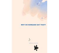 Why Do Koreans Say That?: Korean Idioms and Fun Facts