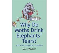 Why Do Moths Drink Elephants' Tears?: And other zoological curiosities