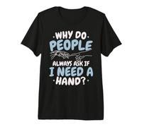 Why Do People Always Ask If I Need A Hand Amputee Premium T-Shirt