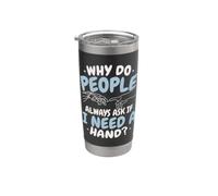 Why Do People Always Ask If I Need A Hand Amputee Stainless Steel Insulated Tumbler