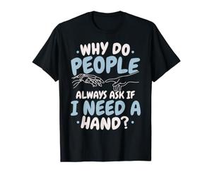 Why Do People Always Ask If I Need A Hand Amputee Value Graphic T-Shirt