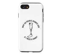 Why Do People Ask If I Need A Hand Funny Leg Amputee Case for iPhone SE (2020) / 7/8