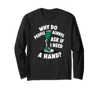 Why Do People Ask If I Need A Hand Funny Leg Amputee Long Sleeve T-Shirt