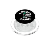 Why Do People Ask If I Need A Hand Funny Leg Amputee PopSockets PopGrip for MagSafe