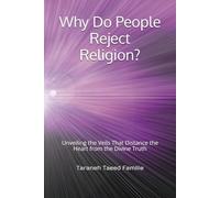 Why Do People Reject Religion?: Unveiling the Veils That Distance the Heart from the Divine Truth (Exploring Mysteries of Existence: Pathways to Unity and Spiritual Awakening)