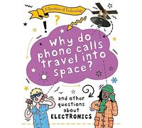 Why Do Phone Calls Travel into Space?: And other questions about electronics