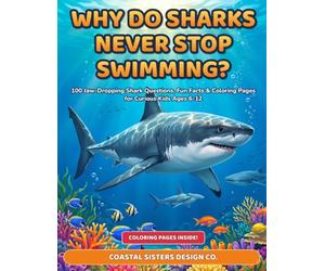WHY DO SHARKS NEVER STOP SWIMMING?: 100 Jaw-Dropping Shark Questions, Fun Facts & Coloring Pages for Curious Kids Ages 6-12 (100 Whys for Curious Kids Ages 6-12)