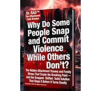 WHY DO SOME PEOPLE SNAP AND COMMIT VIOLENCE WHILE OTHERS DON’T?: The Hidden Attachment Trauma and Family Stress That Create the Breaking Point - And ... Solution That Stops It Before It Turns Deadly