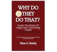 WHY DO THEY DO THAT? INSIDE THE MINDS OF ANGRY AND CONTROLLING PEOPLE: Understanding the Psychology of Power and Manipulation