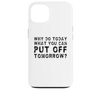 Why Do Today What You Can Put Off Tomorrow? Case for iPhone 13