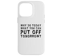 Why Do Today What You Can Put Off Tomorrow? Case for iPhone 14 Pro Max