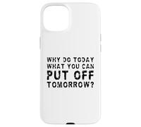 Why Do Today What You Can Put Off Tomorrow? Case for iPhone 15 Plus