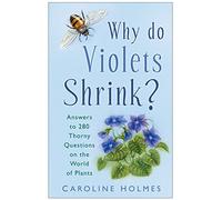 Why Do Violets Shrink?: Answers to 250 Thorny Questions on the World of Plants by Caroline Holmes (2008-02-25)
