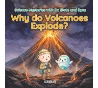 Why Do Volcanoes Explode?: An Illustrated Science Book for Curious Kids Ages 6-9. (Science Mysteries with Dr. Slate and Byte)