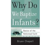 Why Do We Baptize Infants? (Basics of the Reformed Faith)