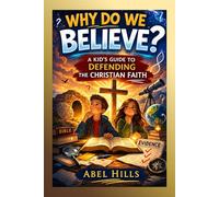 Why Do We Believe?: A Kid’s Guide to Defending the Christian Faith