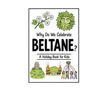 Why Do We Celebrate Beltane?: A Fun, Educational, and Illustrated Holiday Book for Kids and Curious Minds About the Gaelic Fire Festival (Celebrations for Kids)