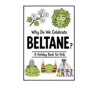 Why Do We Celebrate Beltane?: A Fun, Educational, and Illustrated Holiday Book for Kids and Curious Minds About the Gaelic Fire Festival (Celebrations for Kids)