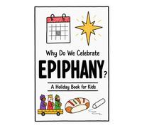 Why Do We Celebrate Epiphany?: A Fun, Educational, and Illustrated Holiday Book for Kids and Curious Minds About Three Kings' Day (Celebrations for Kids)