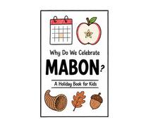 Why Do We Celebrate Mabon?: A Fun, Educational, and Illustrated Holiday Book for Kids and Curious Minds About the Autumn Equinox (Celebrations for Kids)