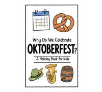 Why Do We Celebrate Oktoberfest?: A Fun, Educational, and Illustrated Holiday Book for Kids and Curious Minds About Germany's Famous Festival (Celebrations for Kids)