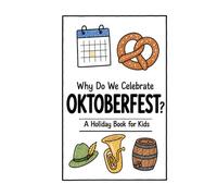 Why Do We Celebrate Oktoberfest?: A Fun, Educational, and Illustrated Holiday Book for Kids and Curious Minds About Germany's Famous Festival (Celebrations for Kids)