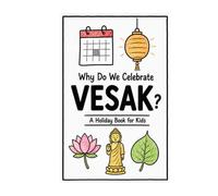 Why Do We Celebrate Vesak?: A Fun, Educational, and Illustrated Holiday Book for Kids and Curious Minds About the Buddhist Festival Honoring the Buddha (Celebrations for Kids)
