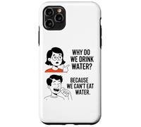 Why Do We Drink Water Because,We Can't Eat It Case for iPhone 11 Pro Max