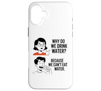 Why Do We Drink Water Because,We Can't Eat It Case for iPhone 16 Plus