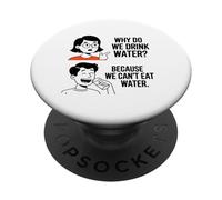 Why Do We Drink Water Because,We Can't Eat It PopSockets Adhesive PopGrip