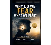 Why Do We Fear What We Fear?: Understanding the Hidden Forces That Shape Our Fears, Our Choices, and Our Lives