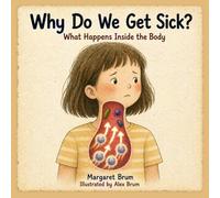 Why Do We Get Sick? - What Happens Inside the Body: A Clear and Engaging Introduction to Germs, the Immune System, and How the Body Fights Back - For ... How, Why - Big Questions for Curious Minds)