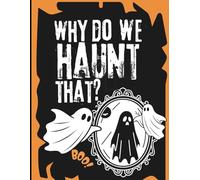 Why Do We Haunt That?: Haunted History Meets Fun Facts, Games, and Challenges for the Whole Family