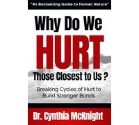 Why Do We HURT Those Closest to Us?: Breaking Cycles of Hurt to Build Stronger Bonds