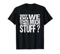Why Do We Own This Much Stuff - Funny House Moving Humour T-Shirt