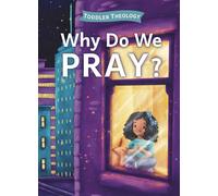 Why Do We Pray?: A Toddler Theology Book about Talking to God