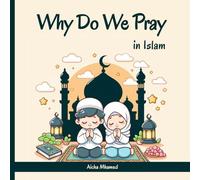 Why Do We Pray in Islam: Understanding the Importance, Spiritual and Benefits of the Five Daily Prayers - Islamic Book for Kids