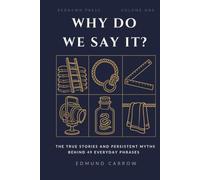 Why Do We Say It?: The True Stories and Persistent Myths Behind 49 Everyday Phrases