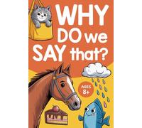 Why Do We Say That?: 101 everyday sayings explained with their origins and meanings - a fun and simple guide for beginners, kids, teens, and adults | book 1