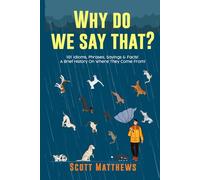 Why Do We Say That? 101 Idioms, Phrases, Sayings & Facts! A Brief History On Where They Come From!