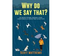 Why Do We Say That? 101 Idioms, Phrases, Sayings & Facts! A Brief History On Where They Come From!
