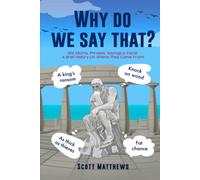 Why Do We Say That? - 202 Idioms, Phrases, Sayings & Facts! A Brief History On Where They Come From!