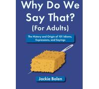 Why Do We Say That (For Adults): The History and Origin of 101 Idioms, Expressions, and Sayings (Entertaining Books for Adults)