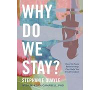 Why Do We Stay?: How My Toxic Relationship Can Help You Find Freedom