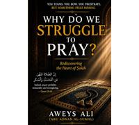 Why Do We Struggle to Pray?: Rediscovering the Heart of Ṣalāh (Hearts & Souls Series)