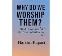 Why Do We Worship Them?: The Truth Behind Our Blind Faith in Modern-Day Gods