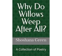 Why Do Willows Weep After All?: A Collection of Poetry
