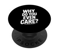 Why Do You Even Care? Funny Sarcastic Humor PopSockets Adhesive PopGrip