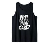 Why Do You Even Care? Funny Sarcastic Humor Tank Top